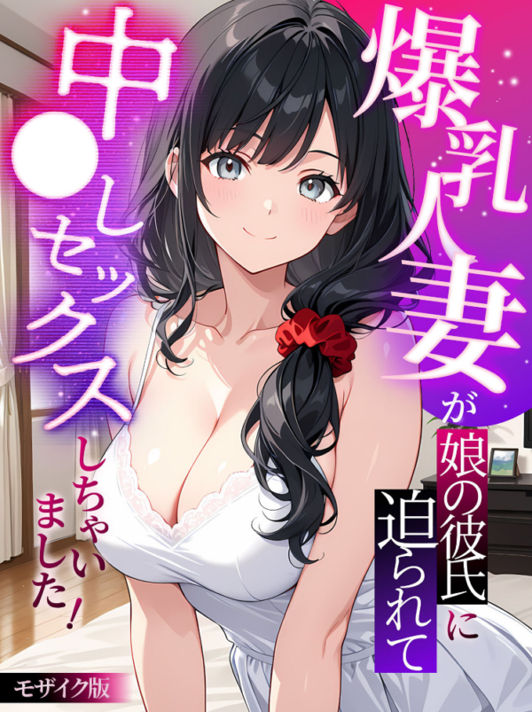 エロ漫画:爆乳人妻が娘の彼氏に迫られて中●しセックスしちゃいました! モザイク版 hitomi サンプル画像